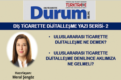  DIŞ TİCARETTE DİJİTALLEŞME YAZI SERİSİ -2/ Uluslararası ticarette dijitalleşme ne demektir?